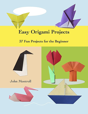 Easy Origami Projects 37 Fun Projects for Beginners by John Montroll