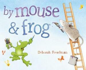 By Mouse and Frog by Deborah Freedman