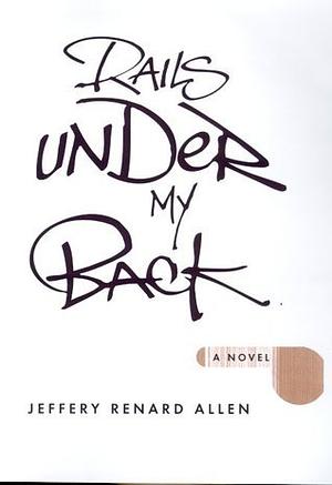 Rails Under My Back by Jeffery Renard Allen