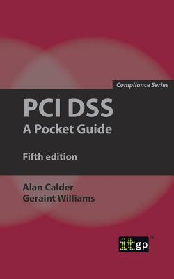 PCI Dss: A Pocket Guide by Alan Calder, Geraint Williams