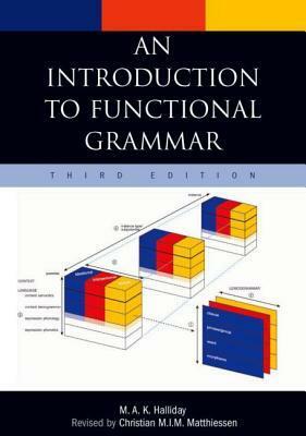 An Introduction to Functional Grammar by Christian M.I.M. Matthiessen, M.A.K. Halliday