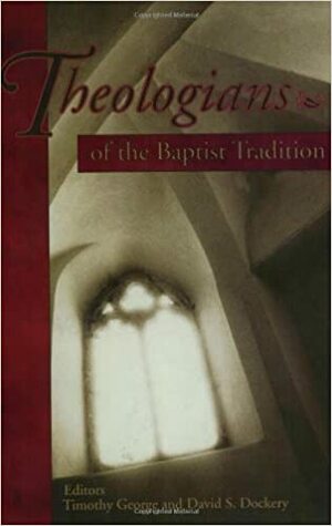 Theologians of the Baptist Tradition by Timothy George