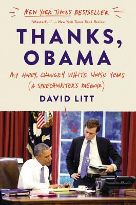 Thanks, Obama: My Hopey, Changey White House Years by David Litt