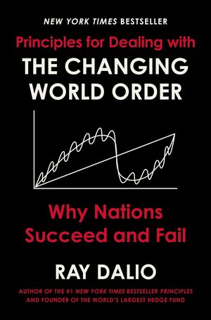 Principles for Dealing with the Changing World Order: Why Nations Succeed or fail by Ray Dalio