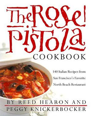 The Rose Pistola Cookbook: 140 Italian Recipes from San Francisco's Favorite North Beach Restaurant by Peggy Knickerbocker, Reed Hearon