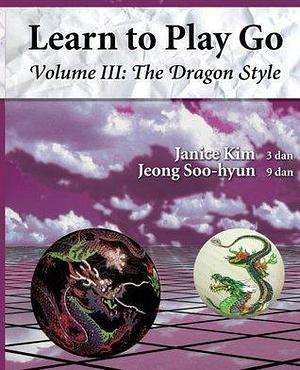 Learn to Play Go, Vol. 3: The Dragon Style by Janice Kim, Janice Kim, Jeong Soo-Hyun