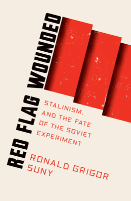 Red Flag Wounded: Stalinism and the Fate of the Soviet Experiment by Ronald Grigor Suny