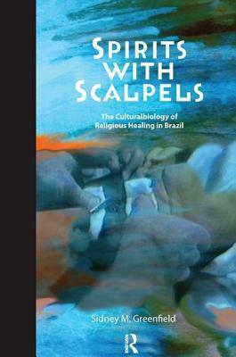 Spirits with Scalpels: The Cultural Biology of Religious Healing in Brazil by Sidney M. Greenfield