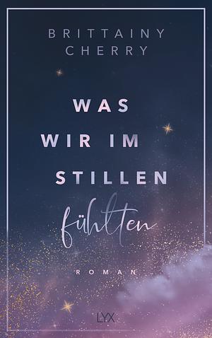 Was wir im Stillen fühlten by Brittainy C. Cherry