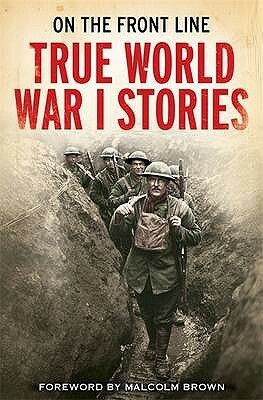 On the Front Line: True World War I Stories by Jon E. Lewis