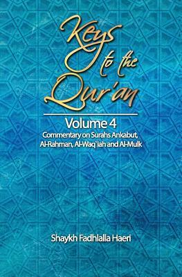 Keys to the Qur'an: Volume 4: Commentary on Surahs Ankabut, Al-Rahman, Al-Waqi`ah and Al-Mulk by Shaykh Fadhlalla Haeri