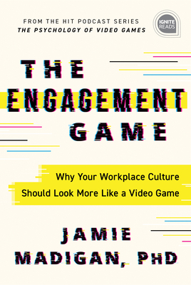 The Engagement Game: Why Your Workplace Culture Should Look More Like a Video Game by Jamie Madigan
