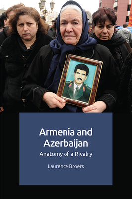 Armenia and Azerbaijan: Anatomy of a Rivalry by Laurence Broers