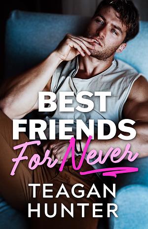 Best Friends for Never by Teagan Hunter