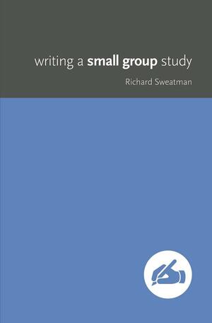 Writing a Small Group Study by Richard Sweatman