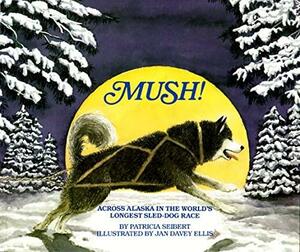 Mush! Across Alaska in the World's Longest Sled-Dog Race by Patricia Seibert