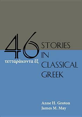 Forty-Six Stories in Classical Greek by James M. May, Anne H. Groton