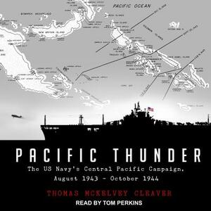 Pacific Thunder: The Us Navy's Central Pacific Campaign, August 1943-October 1944 by Thomas McKelvey Cleaver