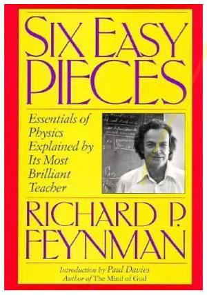 Six Easy Pieces: Essentials of Physics Explained by Its Most Brilliant Teacher by Richard P. Feynman