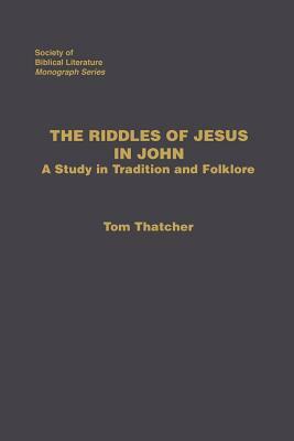 The Riddles of Jesus in John: A Study in Tradition and Folklore by Tom Thatcher