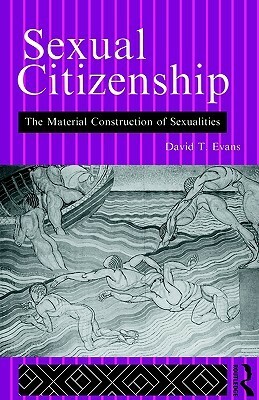 Sexual Citizenship: The Material Construction of Sexualities by David T. Evans