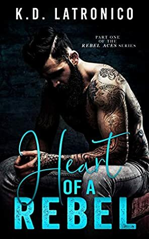 Heart of a Rebel: Rebel Aces MC Part 1 by K.D. Latronico