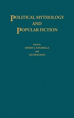 Political Mythology and Popular Fiction by Lee Sigelman, Ernest J. Yanarella