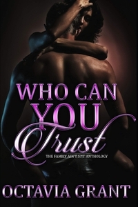 Who Can You Trust: The Family Ain't S?!T Anthology by Octavia Grant