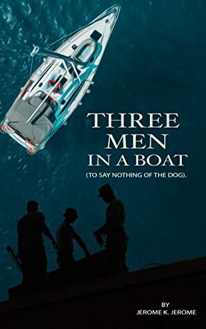 Three Men in a Boat (To Say Nothing of the Dog) By Jerome K. Jerome: Original illustrated by Jerome K. Jerome