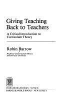 Giving Teaching Back to Teachers: A Critical Introduction to Curriculum Theory by Robin Barrow