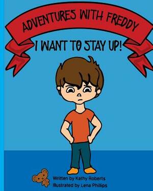 Adventures With Freddy - I Want to Stay Up: I Want to Stay Up by Kathy Roberts