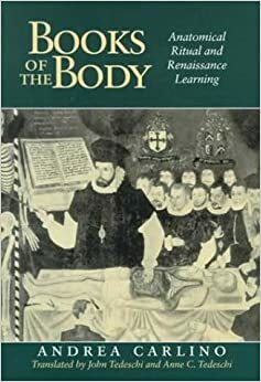 Books of the Body: Anatomical Ritual and Renaissance Learning by Andrea Carlino