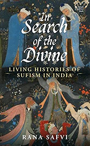 In Search of the Divine: Living Histories of Sufism in India by Rana Safvi