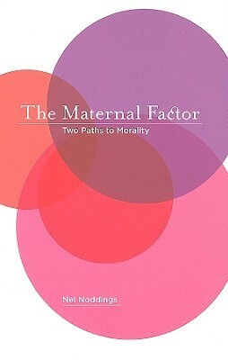 The Maternal Factor: Two Paths to Morality by Nel Noddings