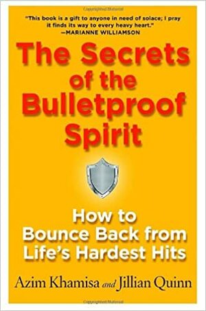 The Secrets of the Bulletproof Spirit: How to Bounce Back from Life's Hardest Hits by Azim Khamisa, Jillian Quinn