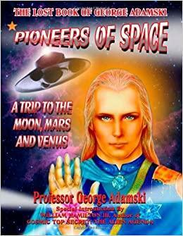 Pioneers of Space - The Long Lost Book of George Adamski: A Trip To Moon, Mars and Venus by George Adamski