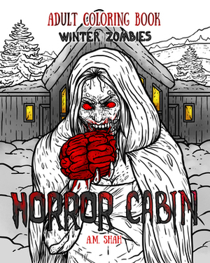 Adult Coloring Book Horror Cabin: Winter Zombies by A.M. Shah