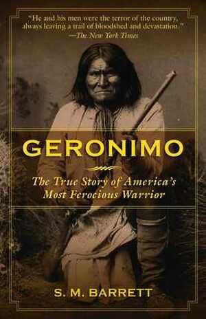 Geronimo: The True Story of America's Most Ferocious Warrior by Geronimo, S.M. Barrett