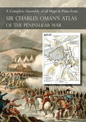 OMAN's ATLAS OF THE PENINSULAR WAR: A Complete Colour Assembly of all Maps & Plans from Sir Charles Oman's History of the Peninsular War by Charles Oman