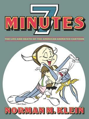 Seven Minutes: The Life and Death of the American Animated Cartoon by Norman M. Klein