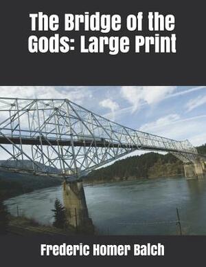 The Bridge of the Gods: Large Print by Frederic Homer Balch