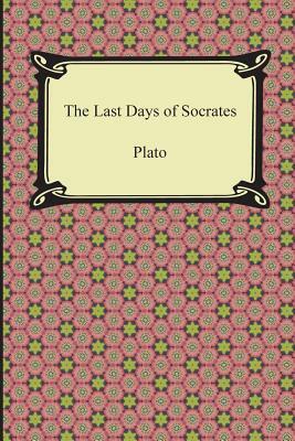 The Last Days of Socrates (Euthyphro, The Apology, Crito, Phaedo) by Plato