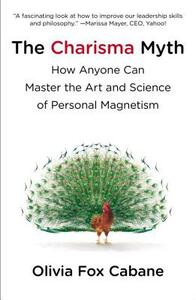 The Charisma Myth: How Anyone Can Master the Art and Science of Personal Magnetism by Olivia Fox Cabane