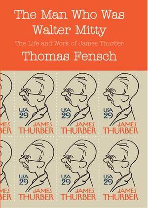 The Man Who Was Walter Mitty: The Life and Work of James Thurber by David Levy, Thomas C. Fensch