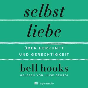 Selbstliebe – Über Herkunft und Gerechtigkeit by bell hooks