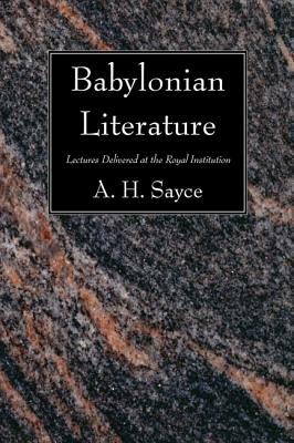 Babylonian Literature: Lectures Delivered at the Royal Institution by A. H. Sayce