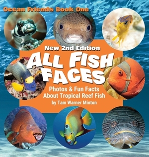 All Fish Faces: Photos and Fun Facts about Tropical Reef Fish by Tam Warner Minton