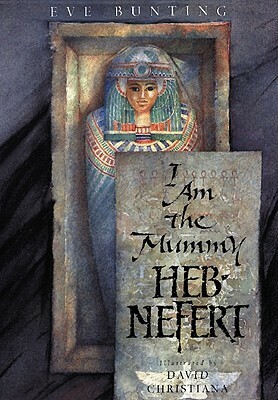 I Am the Mummy Heb-Nefert by Eve Bunting, David Christiana
