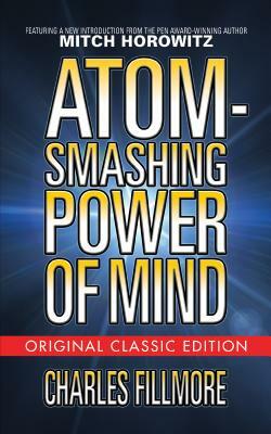 Atom-Smashing Power of Mind (Original Classic Edition) by Charles Fillmore