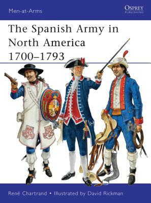 The Spanish Army in North America 1700-1793 by Rene Chartrand
